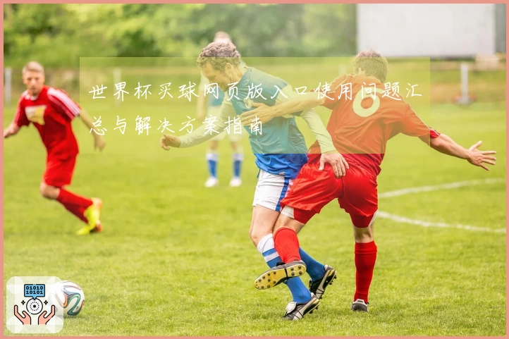 世界杯买球网页版入口使用问题汇总与解决方案指南